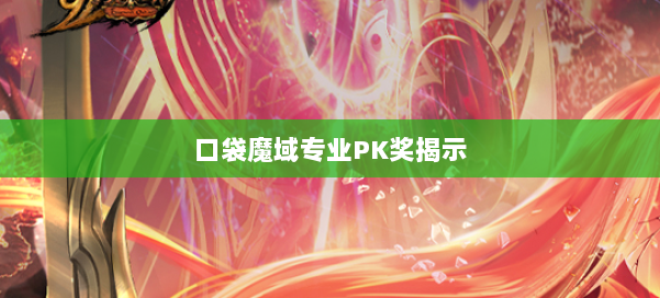 口袋魔域专业PK奖揭示