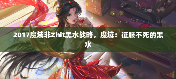 2017魔域非Zhit黑水战略，魔域：征服不死的黑水