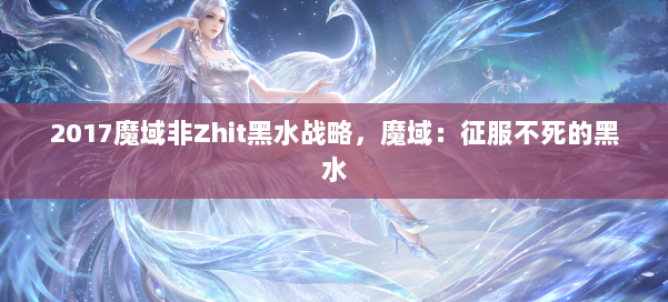2017魔域非Zhit黑水战略，魔域：征服不死的黑水