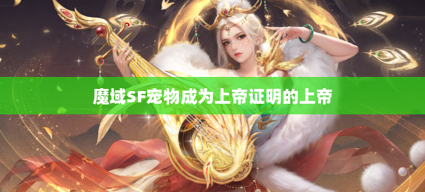 魔域SF宠物成为上帝证明的上帝 第1张 魔域SF宠物成为上帝证明的上帝 第1张