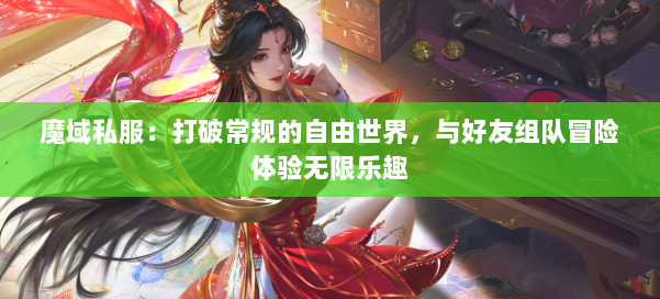 魔域私服：打破常规的自由世界，与好友组队冒险体验无限乐趣 第2张